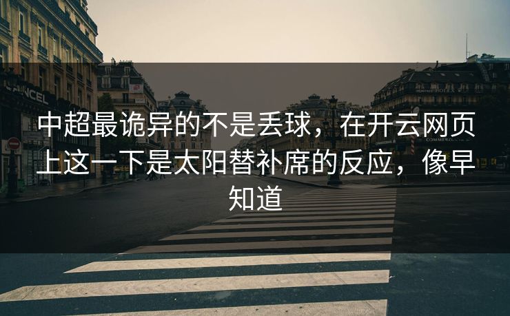 中超最诡异的不是丢球,在开云网页上这一下是太阳替补席的反应,像早知道